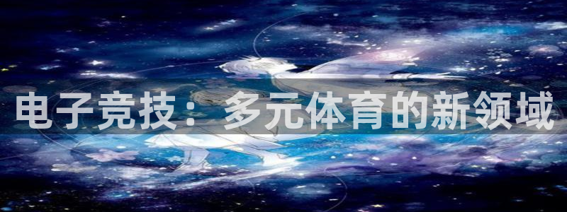 一竞技官网：电子竞技：多元体育的新领域