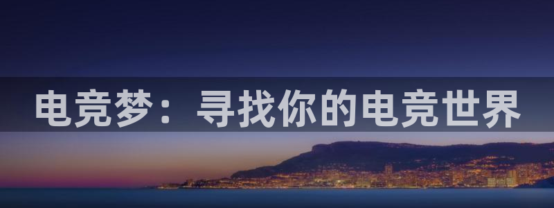 一竞技官网下载：电竞梦：寻找你的电竞世界