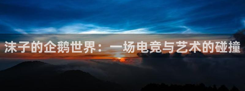 一竞技app下载安装：沫子的企鹅世界：一场电竞与艺术的碰撞