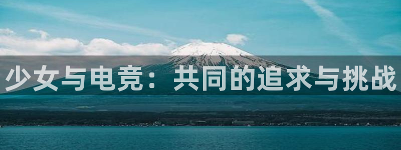 一竞技app下载：少女与电竞：共同的追求与挑战