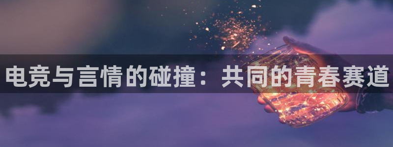 一竞技app下载安装：电竞与言情的碰撞：共同的青春赛道