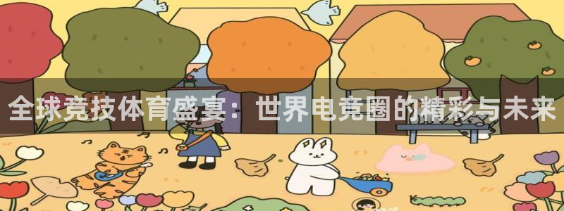 一竞技app下载：全球竞技体育盛宴：世界电竞圈的精彩与未来