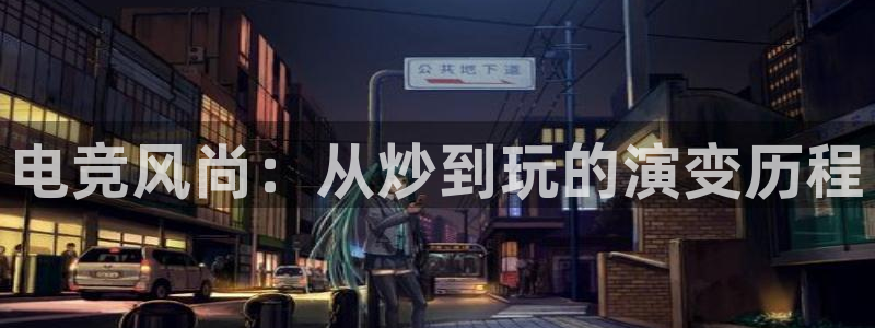 一竞技官网下载：电竞风尚：从炒到玩的演变历程